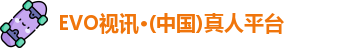 EVO视讯·(中国)真人平台